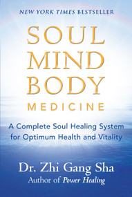 Soul Mind Body Medicine (A Complete Soul Healing System for Optimum Health and Vitality) by Zhi Gang Sha, 9781577315285