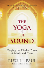 The Yoga of Sound (Tapping the Hidden Power of Music and Chant) by Russill Paul, 9781577315360