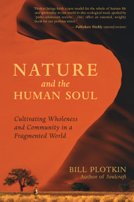 Nature and the Human Soul (Cultivating Wholeness and Community in a Fragmented World) by Bill Plotkin, 9781577315513