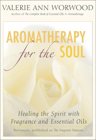 Aromatherapy for the Soul (Healing the Spirit with Fragrance and Essential Oils) by Valerie Ann Worwood, 9781577315629
