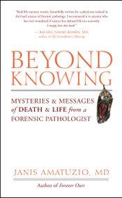 Beyond Knowing (Mysteries and Messages of Death and Life from a Forensic Pathologist) by Janis Amatuzio, 9781577316343