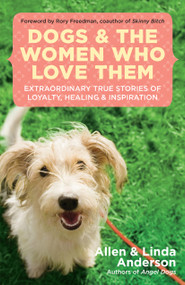 Dogs and the Women Who Love Them (Extraordinary True Stories of Loyalty, Healing, and Inspiration) by Allen Anderson, Linda Anderson, Rory Freedman, 9781577316923