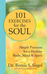 101 Exercises for the Soul (Simple Practices for a Healthy Body, Mind, and Spirit) by Bernie S. Siegel, 9781577318521