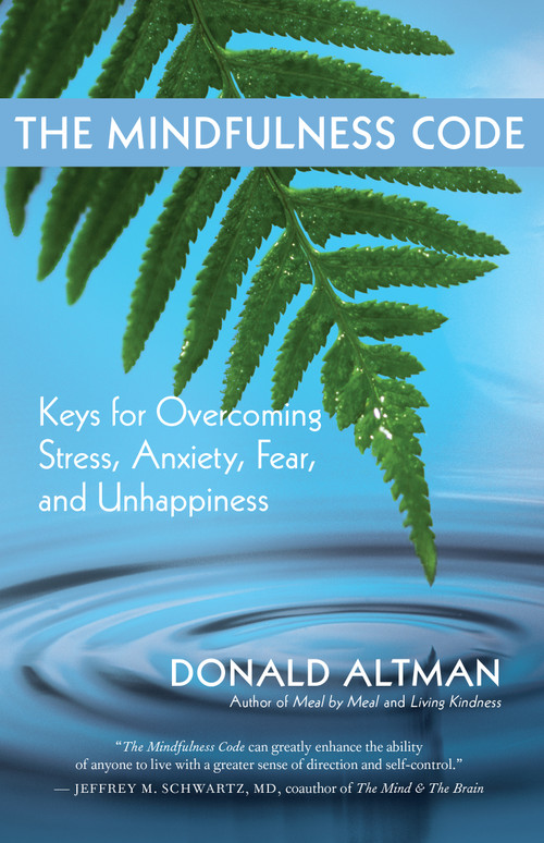 The Mindfulness Code (Keys for Overcoming Stress, Anxiety, Fear, and Unhappiness) by Donald Altman, 9781577318934