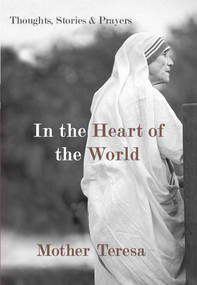 In the Heart of the World (Thoughts, Stories, and Prayers) by Mother Teresa, 9781577319009