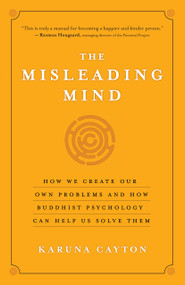 The Misleading Mind (How We Create Our Own Problems and How Buddhist Psychology Can Help Us Solve Them) by Karuna Cayton, 9781577319429