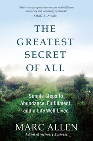 The Greatest Secret of All (Simple Steps to Abundance, Fulfillment, and a Life Well Lived) by Marc Allen, 9781577319634