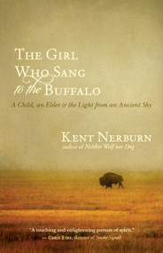 The Girl Who Sang to the Buffalo (A Child, an Elder, and the Light from an Ancient Sky) by Kent Nerburn, 9781608680153
