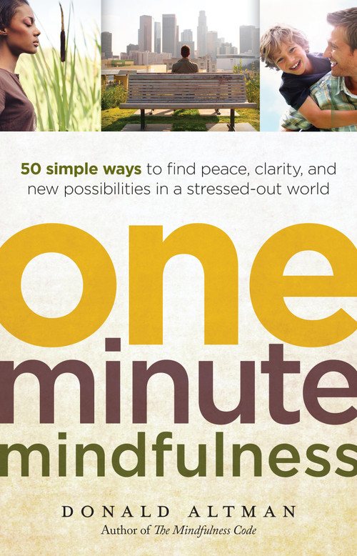 One-Minute Mindfulness (50 Simple Ways to Find Peace, Clarity, and New Possibilities in a Stressed-Out World) by Donald Altman, 9781608680306