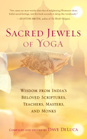 Sacred Jewels of Yoga (Wisdom from India's Beloved Scriptures, Teachers, Masters, and Monks) by Dave DeLuca, 9781608680405