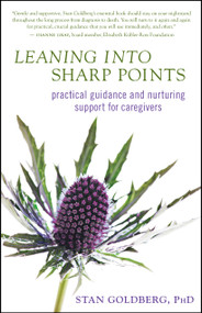 Leaning into Sharp Points (Practical Guidance and Nurturing Support for Caregivers) by Stan Goldberg, 9781608680672