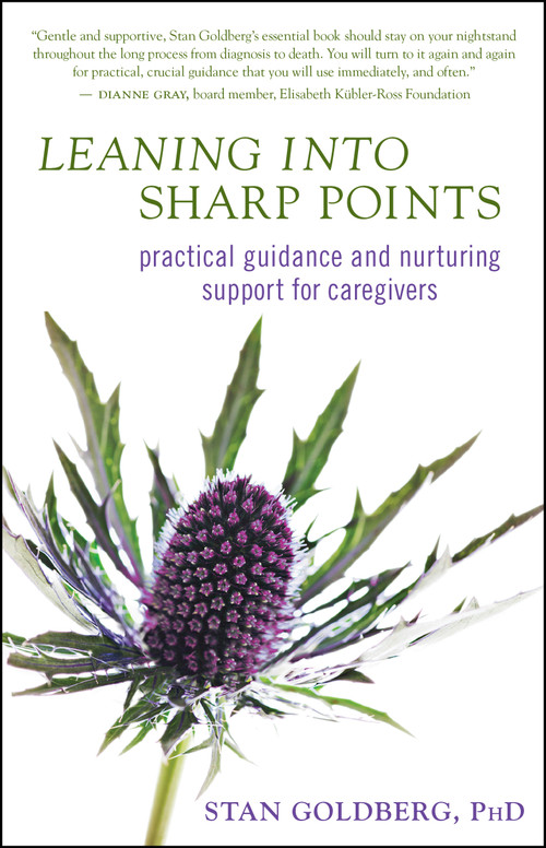Leaning into Sharp Points (Practical Guidance and Nurturing Support for Caregivers) by Stan Goldberg, 9781608680672