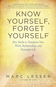 Know Yourself, Forget Yourself (Five Truths to Transform Your Work, Relationships, and Everyday Life) by Marc Lesser, 9781608680818