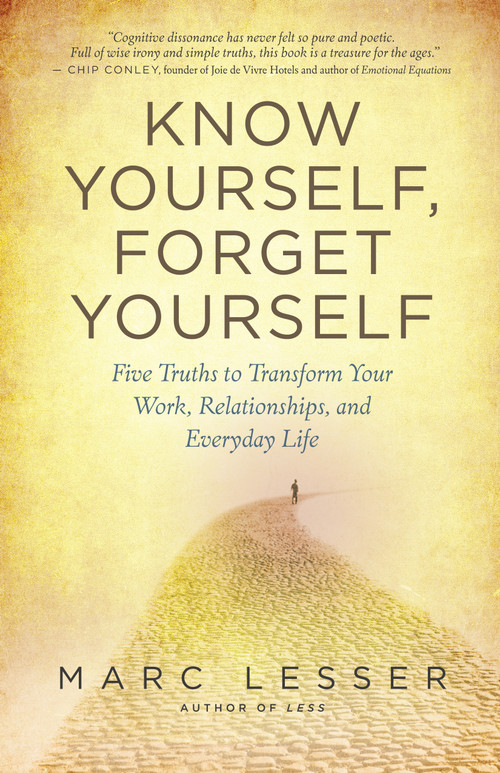 Know Yourself, Forget Yourself (Five Truths to Transform Your Work, Relationships, and Everyday Life) by Marc Lesser, 9781608680818