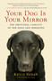 Your Dog Is Your Mirror (The Emotional Capacity of Our Dogs and Ourselves) by Kevin Behan, 9781608680887