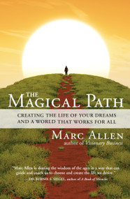The Magical Path (Creating the Life of Your Dreams and a World That Works for All) by Marc Allen, 9781608681457