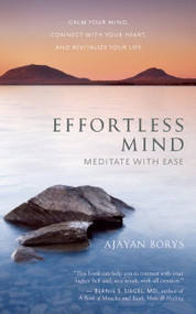 Effortless Mind (Meditate with Ease - Calm Your Mind, Connect with Your Heart, and Revitalize Your Life) by Ajayan Borys, 9781608681549