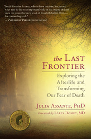 The Last Frontier (Exploring the Afterlife and Transforming Our Fear of Death) by Julia Assante, Larry Dossey, 9781608681600