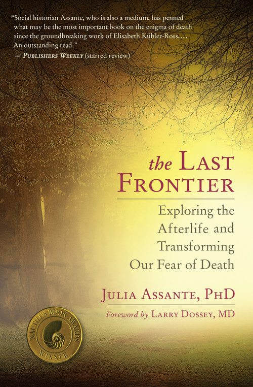 The Last Frontier (Exploring the Afterlife and Transforming Our Fear of Death) by Julia Assante, Larry Dossey, 9781608681600