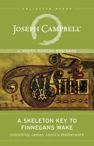 A Skeleton Key to Finnegans Wake (Unlocking James Joyce's Masterwork) by Joseph Campbell, Henry Morton Robinson, Edmund L. Epstein, 9781608681662