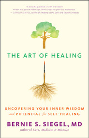 The Art of Healing (Uncovering Your Inner Wisdom and Potential for Self-Healing) by Bernie S. Siegel, Cynthia J. Hurn, 9781608681853