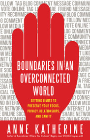 Boundaries in an Overconnected World (Setting Limits to Preserve Your Focus, Privacy, Relationships, and Sanity) by Anne Katherine, 9781608681907