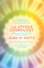 The Joyous Cosmology (Adventures in the Chemistry of Consciousness) by Alan Watts, Timothy Leary, Richard Alpert, Daniel Pinchbeck, 9781608682041