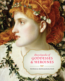 Encyclopedia of Goddesses and Heroines by Patricia Monaghan, 9781608682171