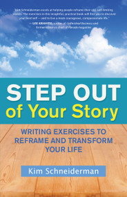 Step Out of Your Story (Writing Exercises to Reframe and Transform Your Life) by Kim Schneiderman, 9781608682324