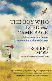 The Boy Who Died and Came Back (Adventures of a Dream Archaeologist in the Multiverse) by Robert Moss, 9781608682355