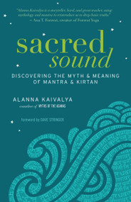 Sacred Sound (Discovering the Myth and Meaning of Mantra and Kirtan) by Alanna Kaivalya, 9781608682430