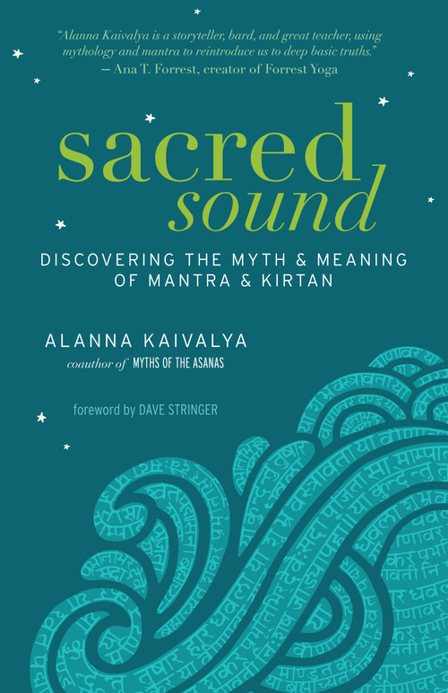Sacred Sound (Discovering the Myth and Meaning of Mantra and Kirtan) by Alanna Kaivalya, 9781608682430
