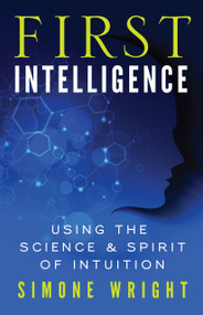 First Intelligence (Using the Science and Spirit of Intuition) by Simone Wright, 9781608682461