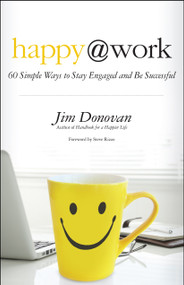 Happy at Work (60 Simple Ways to Stay Engaged and Be Successful) by Jim Donovan, Steve Rizzo, 9781608682508