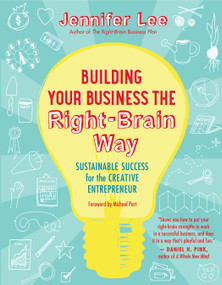 Building Your Business the Right-Brain Way (Sustainable Success for the Creative Entrepreneur) by Jennifer Lee, Michael Port, 9781608682560