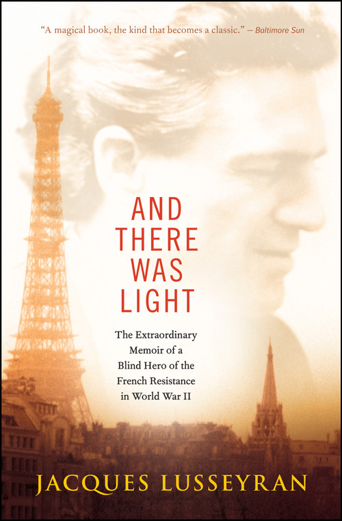 And There Was Light (The Extraordinary Memoir of a Blind Hero of the French Resistance in World War II) by Jacques Lusseyran, 9781608682690