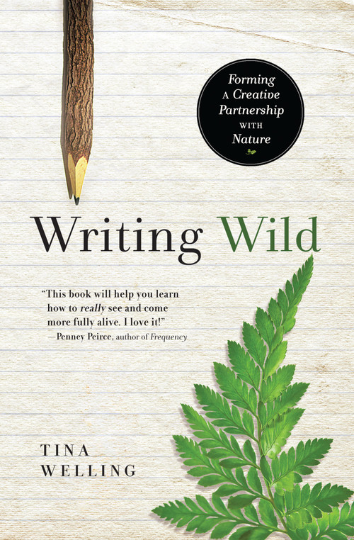 Writing Wild (Forming a Creative Partnership with Nature) by Tina Welling, 9781608682867
