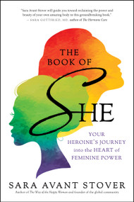 The Book of SHE (Your Heroine's Journey into the Heart of Feminine Power) by Sara Avant Stover, 9781608682898