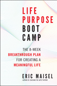 Life Purpose Boot Camp (The 8-Week Breakthrough Plan for Creating a Meaningful Life) by Eric Maisel, 9781608683062