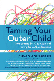 Taming Your Outer Child (Overcoming Self-Sabotage and Healing from Abandonment) by Susan Anderson, 9781608683147