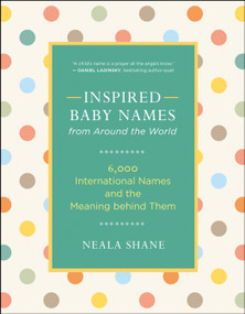 Inspired Baby Names from Around the World (6,000 International Names and the Meaning Behind Them) by Neala Shane, 9781608683208
