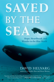 Saved by the Sea (Hope, Heartbreak, and Wonder in the Blue World) by David Helvarg, 9781608683284