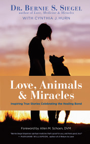 Love, Animals, and Miracles (Inspiring True Stories Celebrating the Healing Bond) by Bernie S. Siegel, Cynthia J. Hurn, Allen M. Schoen, 9781608683345