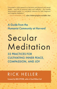 Secular Meditation (32 Practices for Cultivating Inner Peace, Compassion, and Joy - A Guide from the Humanist Community at Harvard) by Rick Heller, Greg Epstein, 9781608683697
