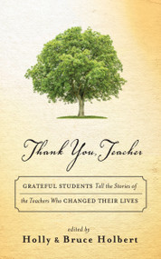 Thank You, Teacher (Grateful Students Tell the Stories of the Teachers Who Changed Their Lives) by Holly Holbert, Bruce Holbert, 9781608684182