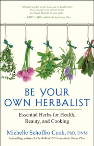 Be Your Own Herbalist (Essential Herbs for Health, Beauty, and Cooking) by Michelle Schoffro Cook, 9781608684243