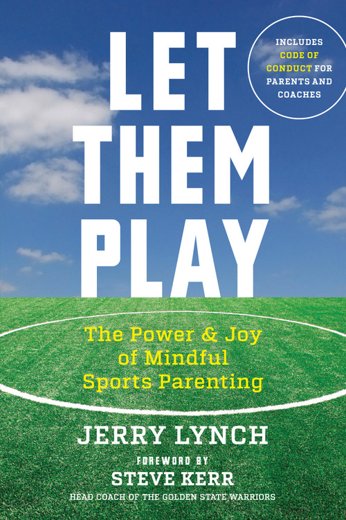 Let Them Play (The Mindful Way to Parent Kids for Fun and Success in Sports) by Jerry Lynch, Steve Kerr, 9781608684342