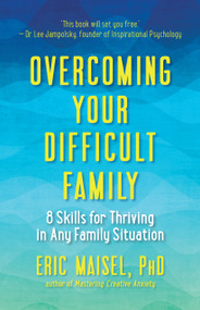 Overcoming Your Difficult Family (8 Skills for Thriving in Any Family Situation) by Eric Maisel, 9781608684519