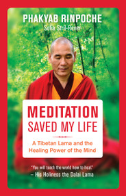Meditation Saved My Life (A Tibetan Lama and the Healing Power of the Mind) by Phakyab Rinpoche, Sofia Stril-Rever, 9781608684625