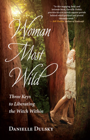 Woman Most Wild (Three Keys to Liberating the Witch Within) by Danielle Dulsky, 9781608684663